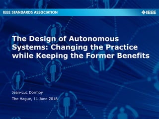 The Design of Autonomous
Systems: Changing the Practice
while Keeping the Former Benefits
Jean-Luc Dormoy
The Hague, 11 June 2018
 