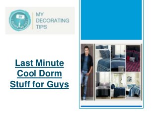 Last Minute
Cool Dorm
Stuff for Guys

 
