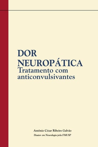 DOR
NEUROPÁTICA
Tratamento com
anticonvulsivantes
Antônio Cézar Ribeiro Galvão
Doutor em Neurologia pela FMUSP
 