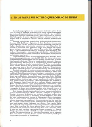 2. EM OS MAlAS, UM ROTEIRO QUEIROZIANO DE SINTRA




      Seguindo as peripécias das personagens desta obra-prima do sé-
culo XIX, torna-se acessível a reconstituição de um roteiro inteiramente
queiroziano, de significativo interesse histórico-culturaL e que possibilita
ao visitante actual um contacto vivo com o espaço labiríntico da chamada
Vila Velha, palco de acção capaz de mobilizar o interesse criativo e for-
mativo, onde se conjugam a história e a ficção narrativa do século pas-
sado.
      Romance publicado em dois volumes pela Livraria de Ernesto Char-
dron, em 1888, Os Maias - Episódios da Vida Romântica tiveram uma
longa gestação. Em 1882,dizia Eça a Ramalho Ortigão, em carta de 3 de
Junho: «Eu não estou contente com o romance: é vago, difuso, fora dos
gonzos da realidade, seco, e estando para a bela obra de arte como o
gesso está para o mármore. Não importa. Tem aqui e além uma página
viva - e é uma espécie de exercício, de prática, para eu depois fazer
rrielhor.» Complicações e atrasos na impressão da obra e a habitual ânsia
de perfeição do escritor, fazem com que Os Maias apenas sejam publica-
dos seis anos mais tarde.
      Depois de editada a obra, Eça recomenda a Oliveira Martins a leitura
dos melhores episódios, em carta de 12-6-1888:«Os Maias saíram uma
coisa extensa e sobrecarregada em dois grossos volumes! Mas há episó-
dios bastante toleráveis. Folheia-os, porque os dois tomos são volumosos
de mais para ler. Recomendo-te as cem primeiras páginas; certa ida a
Sintra; as corridas; o desafio; a cena do jornal A Tarde; e, sobretudo, o
sarau literário. Basta ler isso, e já não é pouco. Indico-te, Eara não anda-
res a procurar através daquele imenso maço de prosa.» E exactamente
sobre esta «certa ida a Sintra» que nos debruçaremos com maior atenção.
      Seguindo o entrecho do romance, encontramos, logo na parte introdu-
tória, os pais daqueles que virão a ser as figuras centrais da obra (Carlos
da Maia e Maria Educrdo), utilizando Sintra para consolidarem uma liga-
ção que será tempestuosa: «No Verão, Pedro partiu para Sintra; Afonso
soube que os Monfortes tinham lá alugado uma casa.» Pedro da Maia,
homem de uma fragilidade romântica, põe termo à vida suicidando-se,
enquanto Maria Monforte fugia com um napolitano, levando a filha con-
sigo, Maria Eduarda, e deixando o filho Carlos entregue aos cuidados do
avô, Afonso da Maia. Depois de viver em Paris durante longos anos,
Maria Eduarda regressa a Lisboa acompanhada por um brasileiro, Castro
Gomes. Um dia, ao entrar no Hotel CentraL Carlos encontra-se face a face
com a figura deslumbrante de Maria Eduarda. Fascinou-o aquela mulher
«com passo de deusa, maravilhosamente bem feita, deixando atrás de si,
como uma claridade, um reflexo de cabelos de ouro, e um aroma no ar».
      Será Dâmaso Salcede, tipificação caricata do conquistador lisboeta,
que irá apresentar Carlos a Maria Eduarda. Começará aí a paixão de
Carlos e os ciúmes de Dâmaso que pretende ter aquela mulher como
amante. Durante um serão no Ramalhete, morada da família Maia, Car-
los toma conhecimento .do partida de Dâmaso para Sintra, juntamente
com os Castro Gomes. E Taveira quem o informa: «- Iam pelo Chiado
abaixo; anteontem, às duas horas ... Estou convencido que iam para Sin-
tra. Levavam uma maleta no landau, e atrás ia uma criada num cupé com
uma mala maior. .. Aquilo cheirava a ida a Sintra.» Todo o serão, Carlos
foi magicando naquela partida inesperada para Sintra, ia perguntando
 «se o hotel Lawrence, em Sintra, estava aberto todo o ano»; até que,
repentinamente, tomou uma decisão. Iria atrás dela. Correria a Sintra.
E para não ir só, convidou o seu amigo Cruges, o maestro: «- Dize cá,
Cruges, queres vir amanhã a Sintrc?», e porque o maestro demorou a res-
ponder, Carlos antecipou-se: «- Está claro que queres, não te faz senão
bem vir a Sintra ...». Fica ali, durante o serão, combinada a partida para
 Sintra, às oito da manhã do dia seguinte.


6
 