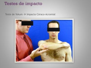 Testes de impacto
Teste de Yokum  Impacto Córaco-Acromial
 