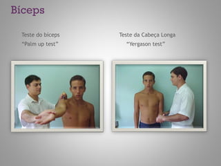 Bíceps
Teste do bíceps Teste da Cabeça Longa
“Palm up test” “Yergason test”
 