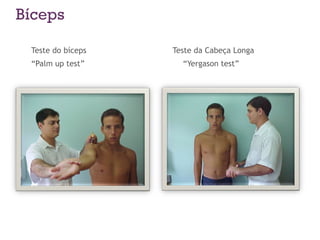 Bíceps
Teste do bíceps Teste da Cabeça Longa
“Palm up test” “Yergason test”
 