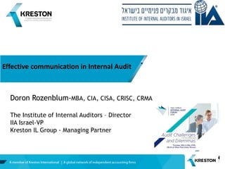 Effective communication in Internal Audit
Doron Rozenblum-MBA, CIA, CISA, CRISC, CRMA
The Institute of Internal Auditors – Director
IIA Israel-VP
Kreston IL Group - Managing Partner
 