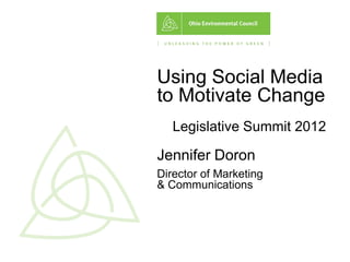 Using Social Media
to Motivate Change
   Legislative Summit 2012

Jennifer Doron
Director of Marketing
& Communications
 