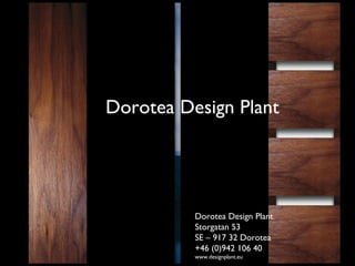 Dorotea Design Plant Dorotea Design Plant Storgatan 53 SE – 917 32 Dorotea +46 (0)942 106 40 www.designplant.eu 