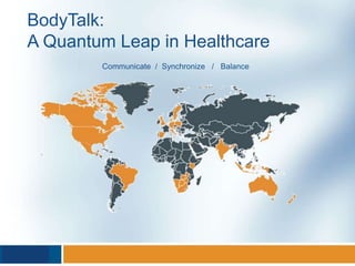 BodyTalk:
A Quantum Leap in Healthcare
        Communicate / Synchronize / Balance
 