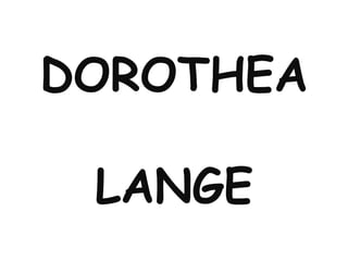 DOROTHEA LANGE 