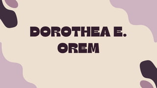 DOROTHEA E.
OREM
 