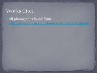  All photographs found from
 http://www.shorpy.com/dorothea-lange-photographs
 