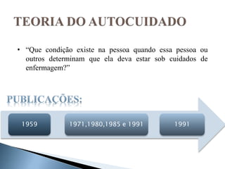 1959 1971,1980,1985 e 1991 1991
• “Que condição existe na pessoa quando essa pessoa ou
outros determinam que ela deva estar sob cuidados de
enfermagem?”
 