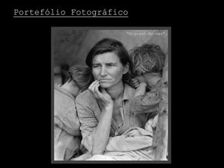 Portefólio Fotográfico
“Migrant Mother”.
 