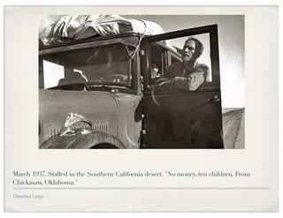 March 1937. Stalled in the Southern California desert. "No money, ten children. From
Chickasaw, Oklahoma."

Dorothea Lange
 