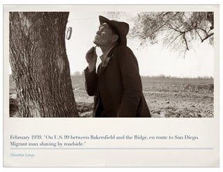 February 1939. "On U.S. 99 between Bakersfield and the Ridge, en route to San Diego.
Migrant man shaving by roadside."

Dorothea Lange
 