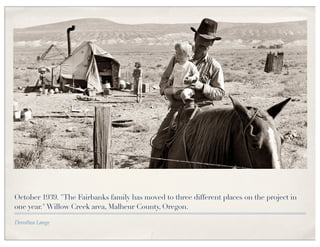 October 1939. "The Fairbanks family has moved to three different places on the project in
one year." Willow Creek area, Malheur County, Oregon.

Dorothea Lange
 