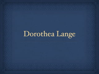 Dorothea Lange
 