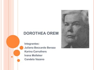 DOROTHEA OREM

Integrantes:
Juliana Boccardo Beraza
Karina Carruthers
Ivana Molleker
Candela Vazano
 