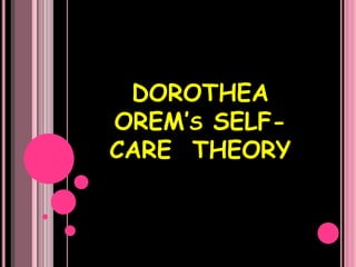 DOROTHEA OREM’s SELF-CARE  THEORY 