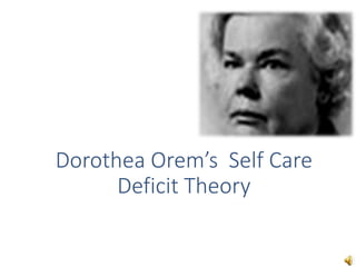 Dorothea Orem’s Self Care
Deficit Theory
 