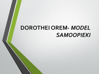 DOROTHEI OREM- MODEL
SAMOOPIEKI
 