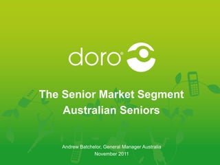 The Senior Market Segment
    Australian Seniors


   Andrew Batchelor, General Manager Australia
                November 2011
 