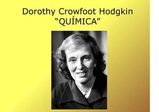 Dorothy Crowfoot Hodgkin 
“QUÍMICA” 
 