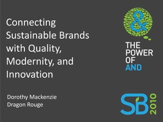 Connecting
Sustainable Brands
with Quality,
Modernity, and
Innovation
Dorothy Mackenzie
Dragon Rouge
 