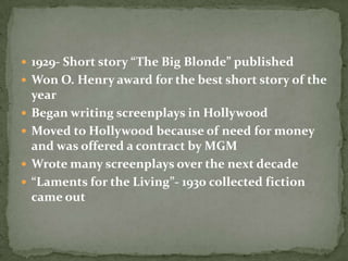 In 1922 she published her 1st story, “Such a Pretty Little Picture” for Smart SetThis marked the beginning of her literary careerIn January of 1924 she moved into the Algonquin Hotel after divorcing her husband EdwinShe began writing plays“Close Harmony” was her firstLiterary Career
