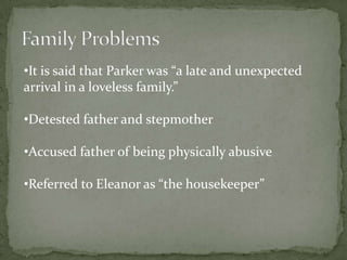 Family ProblemsIt is said that Parker was “a late and unexpected arrival in a loveless family.”