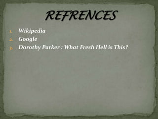 Wikipedia
2. Google
3. Dorothy Parker : What Fresh Hell is This?
1.

 
