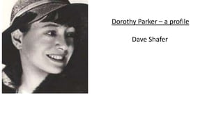 Dorothy Parker – a profile
Dave Shafer
 