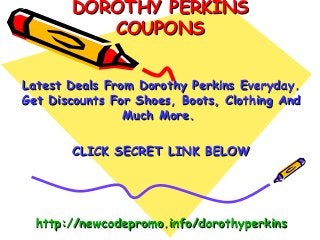 DOROTHY PERKINS
          COUPONS


Latest Deals From Dorothy Perkins Everyday.
Get Discounts For Shoes, Boots, Clothing And
                Much More.

       CLICK SECRET LINK BELOW




  http://newcodepromo.info/dorothyperkins
 