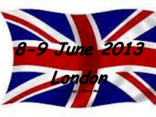 8-9 June 2013
   London
   Dorottya Nagy, Tiziano Morvai
 