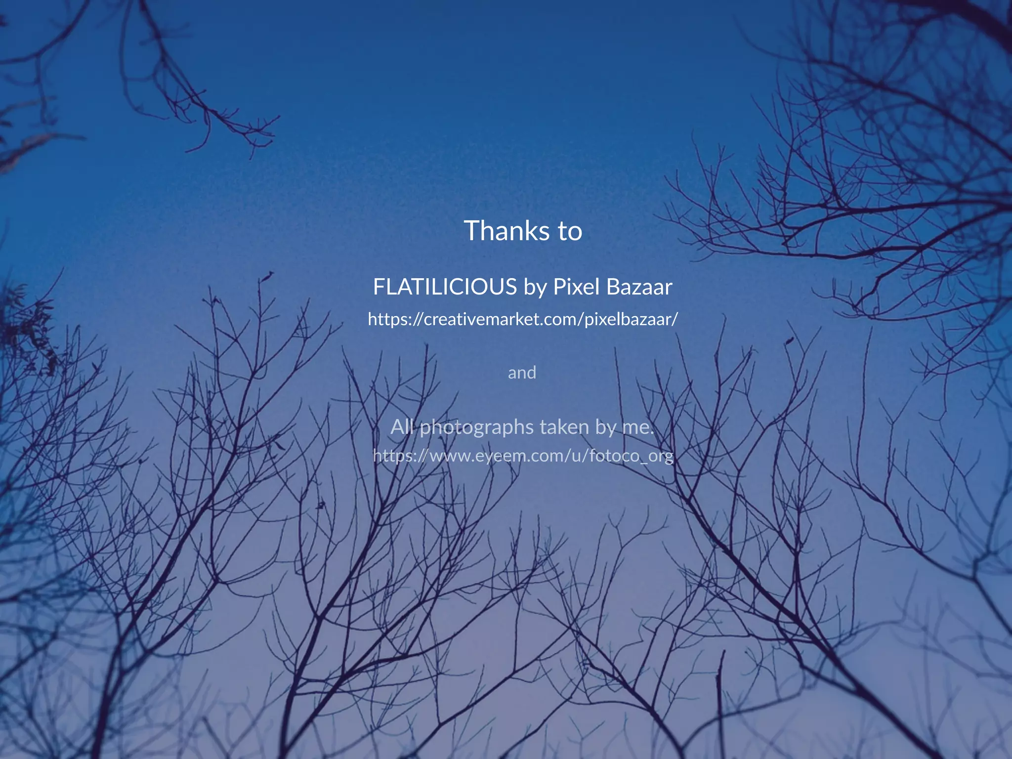 All photographs taken by me.
https://creativemarket.com/pixelbazaar/
Thanks to
FLATILICIOUS by Pixel Bazaar
and
https://www.eyeem.com/u/fotoco_org
 