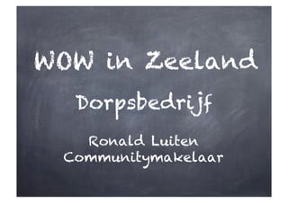 WOW in Zeeland
  Dorpsbedrijf
   Ronald Luiten
 Communitymakelaar
 