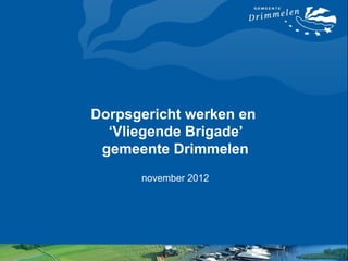 Dorpsgericht werken en
  ‘Vliegende Brigade’
 gemeente Drimmelen
      november 2012
 