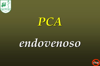 PCA
endovenoso
             DOR
 