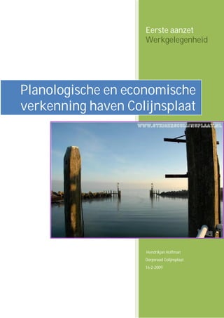 Eerste aanzet
                    Werkgelegenheid




Planologische en economische
verkenning haven Colijnsplaat




                    Hendrikjan Hoffman
                    Dorpsraad Colijnsplaat
                    16-2-2009
 