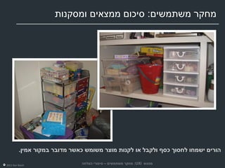 ‫מחקר משתמשים: סיכום ממצאים ומסקנות‬




         ‫הורים ישמחו לחסוך כסף ולקבל או לקנות מוצר משומש כאשר מדובר במקור אמין.‬

‫‪2011 Dor Reich‬‬
                              ‫מפגש ‪ :UXI‬מחקר משתמשים – סיפורי הצלחה‬
 