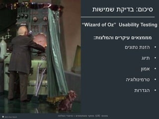‫סיכום: בדיקת שמישות‬

                                  ‫‪“Wizard of Oz” Usability Testing‬‬

                                           ‫מממצאים עיקרים והמלצות:‬
                                                         ‫• הזנת נתונים‬

                                                               ‫• תיוג‬

                                                               ‫• אמון‬

                                                         ‫• טרמינולוגיה‬

                                                            ‫• הגדרות‬



‫‪2011 Dor Reich‬‬
                 ‫מפגש ‪ :UXI‬מחקר משתמשים – סיפורי הצלחה‬
 