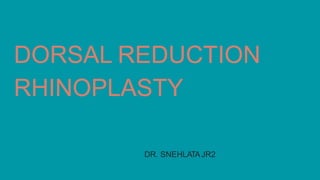 DORSAL REDUCTION
RHINOPLASTY
DR. SNEHLATAJR2
 