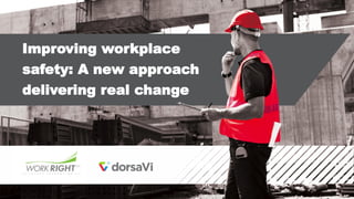 Improving workplace
safety: A new approach
delivering real change
 