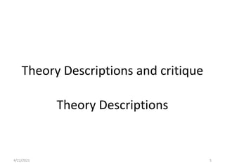 Theory Descriptions and critique
Theory Descriptions
4/22/2021 5
 