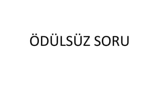 ÖDÜLSÜZ SORU
 