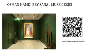 OSMAN HAMDİ BEY SANAL MÜZE GEZİSİ
https://www.kisa.link/DyOWD
 