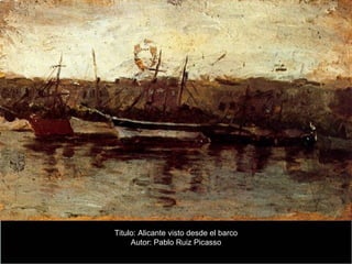 Titulo: Alicante visto desde el barco
     Autor: Pablo Ruiz Picasso
 