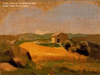Titulo: Casa en un campo de trigo
Autor: Pablo Ruiz Picasso
 
