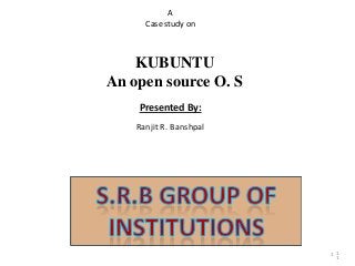 1
Presented By:
Ranjit R. Banshpal
1
A
Case study on
1
KUBUNTU
An open source O. S
 