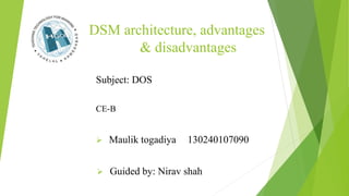 DSM architecture, advantages
& disadvantages
Subject: DOS
CE-B
 Maulik togadiya
 