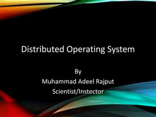 Distributed Operating System
By
Muhammad Adeel Rajput
Scientist/Instector
 